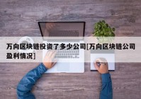 万向区块链投资了多少公司[万向区块链公司盈利情况]