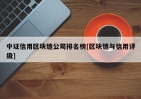 中证信用区块链公司排名榜[区块链与信用评级]