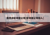 我想进区块链公司[区块链公司招人]