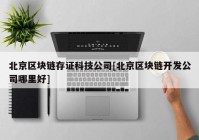 北京区块链存证科技公司[北京区块链开发公司哪里好]